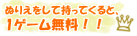 ぬりえをして持ってくると、1ゲーム無料!!